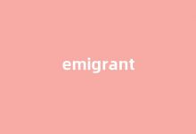 emigrant中文翻译,emigrant是什么意思,emigrant发音、用法及例句-我的生活随笔